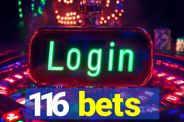 116 bets