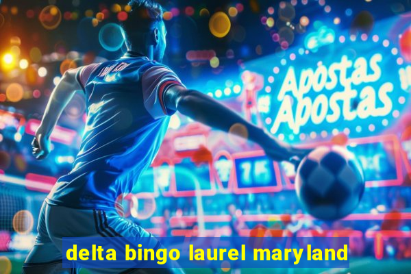 delta bingo laurel maryland