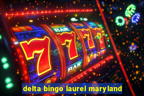 delta bingo laurel maryland